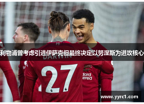 利物浦曾考虑引进伊萨克但最终决定以努涅斯为进攻核心